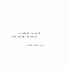 a white background with the words, steady in the soul, and free in the spirit butterflies rising