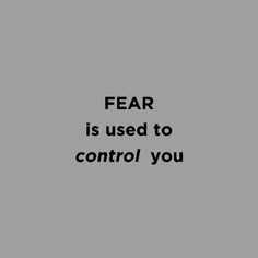 the words fear is used to control you