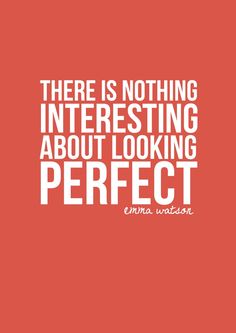 there is nothing interesting about looking perfect