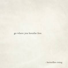 the words go where you breathe free are written in black on a white paper background