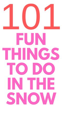 the words 1011 fun things to do in the snow are pink and red on white