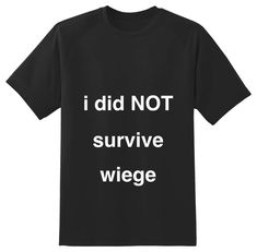 a black t - shirt that says i did not survive wage