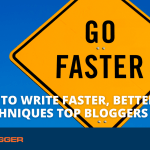 How to Write Faster, Better Blog Posts: 4 Techniques Top Bloggers Use