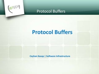 Protocol Buffers
Protocol Buffers
Ceyhan Kasap | Software Infrastructure
 