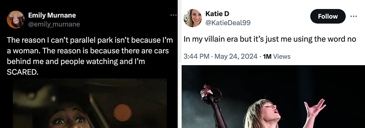 Left image: Emily Murnane tweets, "The reason I can't parallel park isn't because I'm a woman. The reason is because there are cars behind me and people watching and I'm SCARED." Right image: Katie D tweets, "In my villain era but it’s just me using the w