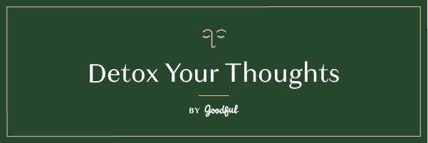 Goodful’s Detox Your Thoughts