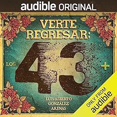 Verte Regresar: los 43+ [Coming Home: A Story of the Missing 43] Audiolibro Por Luis Alberto Gónzalez Arenas arte de portada
