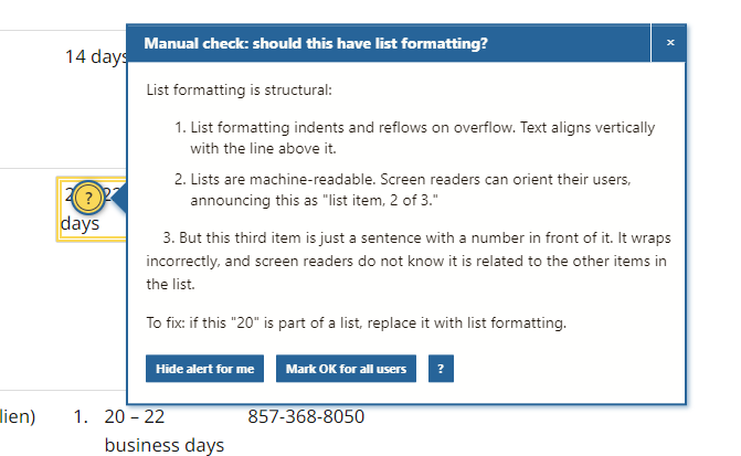 A screenshot of an Editoria11y pop-up box on a Mass.gov page that has numbers, but is not a numbered list. A yellow circle with a question mark on the page behind the box indicates where issue is located. The pop-up box title bar reads "Manual check: should this list have list formatting?" The rest of the box describes the issue that might need to be fixed. At the bottom of the box are three buttons, reading "Hide alert for me," 'Mark OK for all users", and a question mark. 