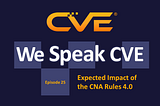 We Speak CVE Podcast — “Expected Impact of the CNA Rules 4.0”