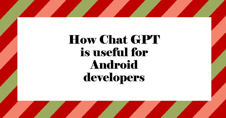 How Chat GPT is useful for android developers
