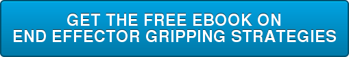 GET THE FREE EBOOK ON  END EFFECTOR GRIPPING STRATEGIES
