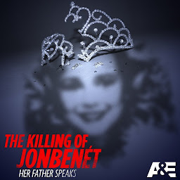 Icon image The Killing of JonBenet: Her Father Speaks