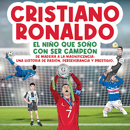 Imagen de ícono de Cristiano Ronaldo: El niño que soñó con ser campeón.: De Madeira a la Magnificencia: Una historia de Pasión, Perseverancia y Prestigio.