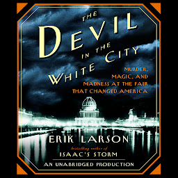 Icon image The Devil in the White City: Murder, Magic, and Madness at the Fair That Changed America