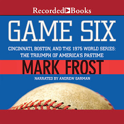 Icon image Game Six: Cincinnati, Boston, and the 1975 World Series: The Triumph of America's Pastime