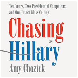 Відарыс значка "Chasing Hillary: Ten Years, Two Presidential Campaigns, and One Intact Glass Ceiling"