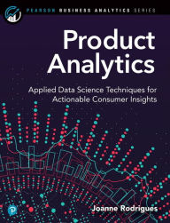 Title: Product Analytics: Applied Data Science Techniques for Actionable Consumer Insights / Edition 1, Author: Joanne Rodrigues