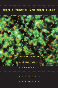 Title: Turtles, Termites, and Traffic Jams: Explorations in Massively Parallel Microworlds / Edition 1, Author: Mitchel Resnick