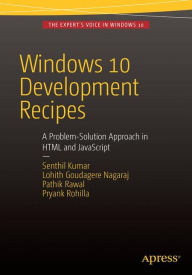 Title: Windows 10 Development Recipes: A Problem-Solution Approach in HTML and JavaScript / Edition 1, Author: Senthil Kumar