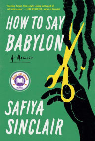 Title: How to Say Babylon: A Memoir, Author: Safiya Sinclair