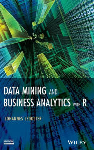Title: Data Mining and Business Analytics with R / Edition 1, Author: Johannes Ledolter