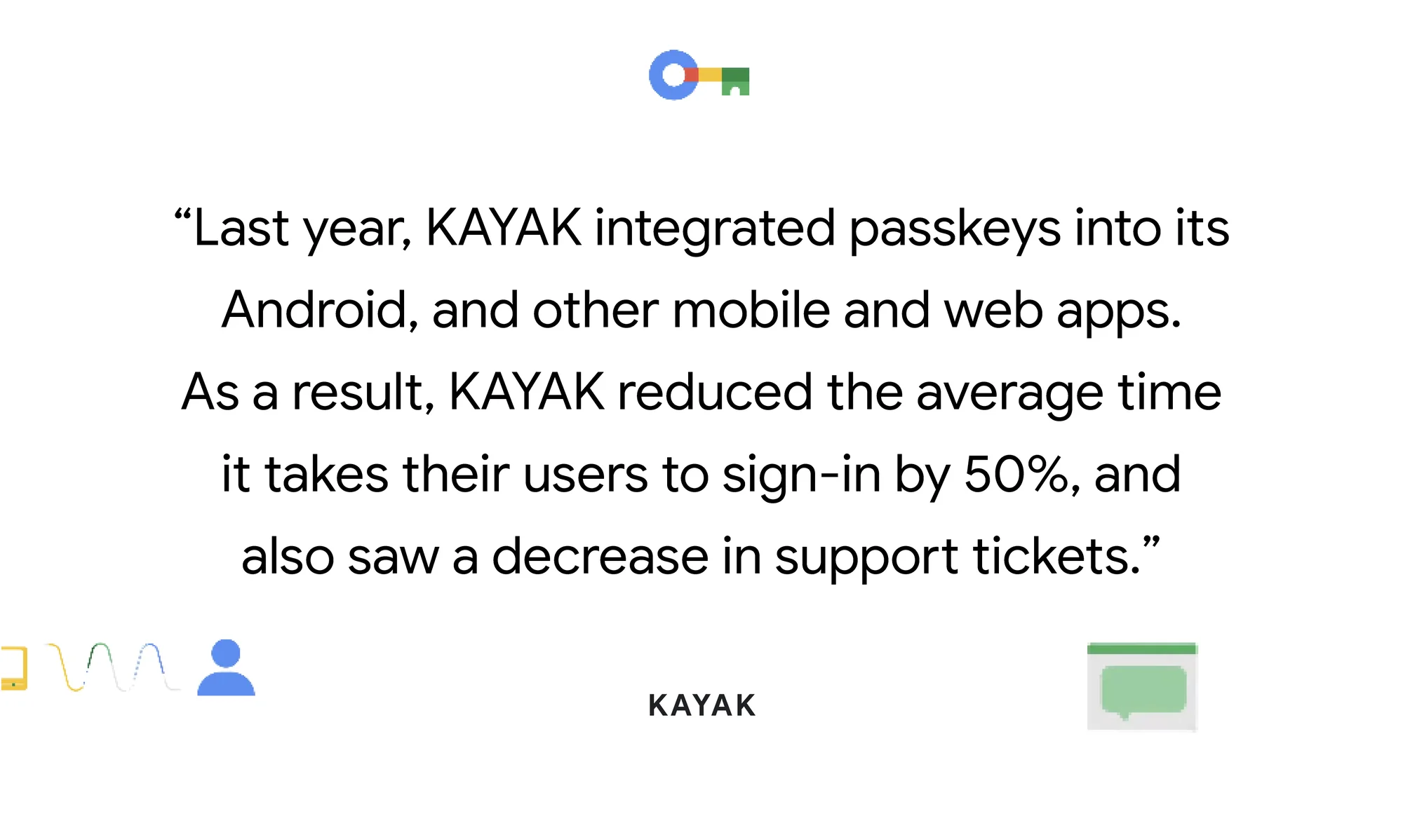 a card that says “Last year, KAYAK integrated passkeys into its Android, and other mobile and web apps. As a result, KAYAK reduced the average time it takes their users to sign-in by 50%, and also saw a decrease in support tickets.” - Kayak
